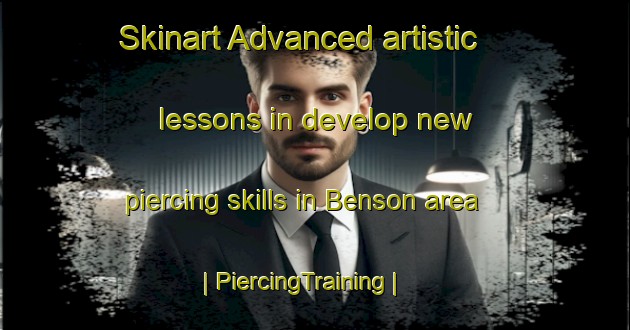 Skinart Advanced artistic lessons in develop new piercing skills in Benson area | PiercingTraining | PiercingClasses | SkinartTraining-Canada